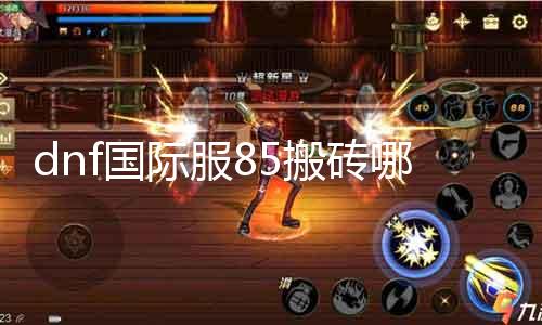 dnf国际服85搬砖哪里好 优质的DNF国际服85级搬砖攻略分享