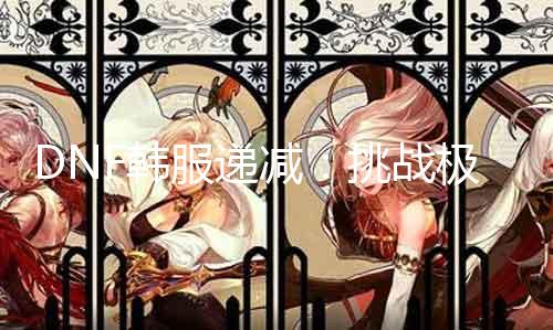 DNF韩服递减：挑战极限，追求卓越